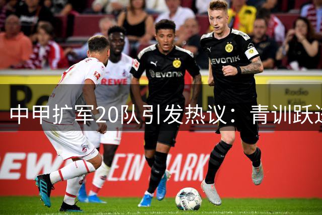 中甲扩军20队引发热议：青训跃进背后运营短板凸显
