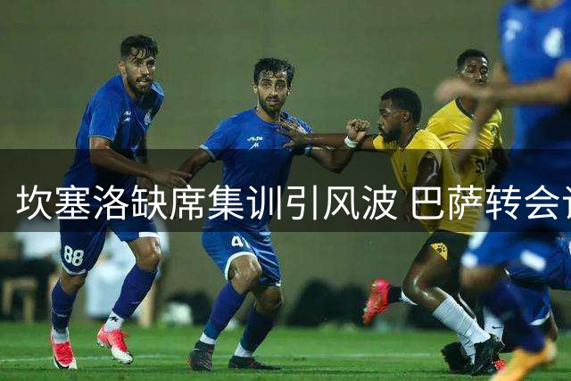 坎塞洛缺席集训引风波 巴萨转会谈判再添变数
