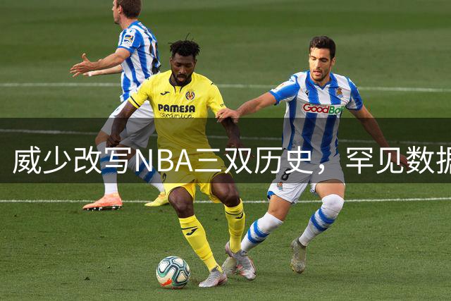 威少改写NBA三双历史，罕见数据变常态