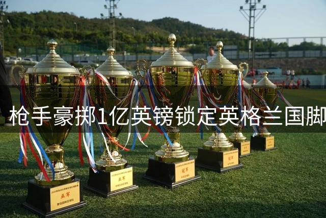 枪手豪掷1亿英镑锁定英格兰国脚 中场强援将补强争冠最后拼图