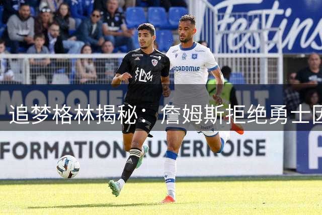 追梦格林揭秘：詹姆斯拒绝勇士因惧怕舆论压力？真相或许更现实