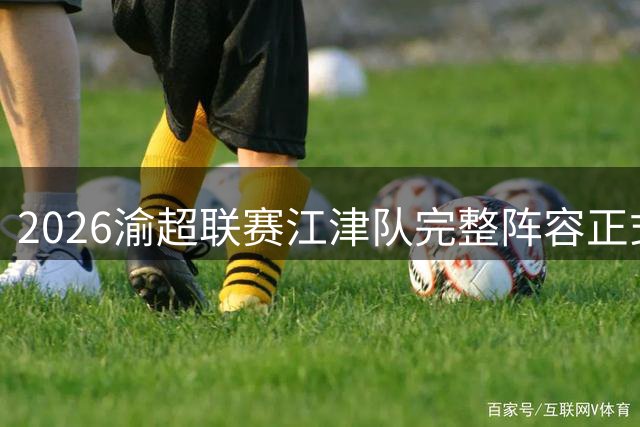 2026渝超联赛江津队完整阵容正式发布